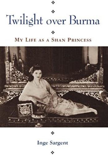 Inge Sargent - Twilight over Burma: My Life as a Shan Princess ("Alkonyat Burma felett: letem Shan hercegnknt" angol nyelven)