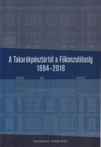 Pisnjak Atilla  (szerk.) - A Takarkpnztrtl a Fkonzultusig 1884-2018