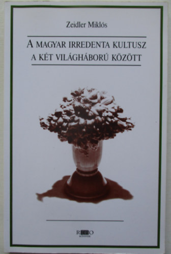 Zeidler Miklós - A magyar irredenta kultusz a két világháború között