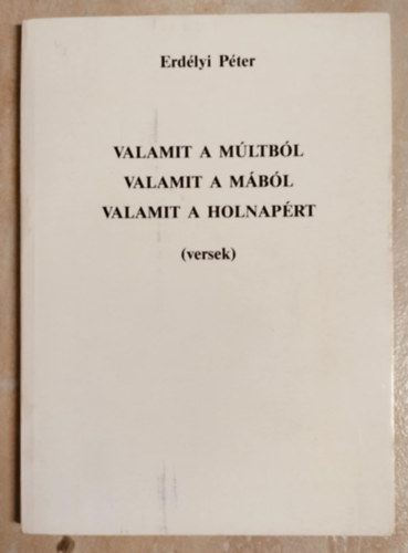 Erd�lyi P�ter - Valamit a multb�l valamit a m�b�l valamit a holnap�rt (versek)