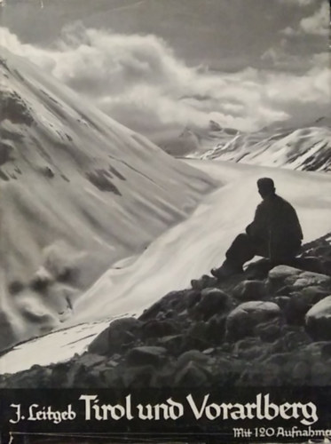 Josef Leitgeb - Tirol und Vorarlberg - Das Land im Gebirge (Tirol �s Vorarlberg - Az orsz�g a hegyek k�z�tt)