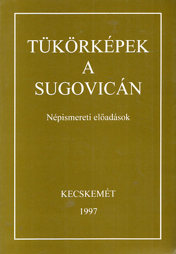 Brth Jnos  (szerk.) - Tkrkpek a Sugovicn - Npismereti eladsok