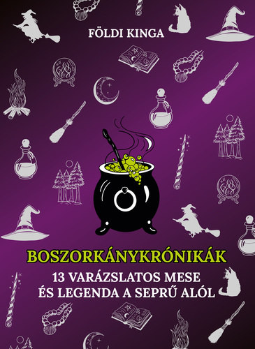 Földi Kinga - Boszorkánykrónikák - 13 varázslatos mese és legenda a seprű alól