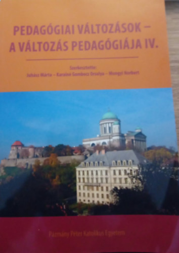 Juhász Márta (szerk.) Karainé Gombocz Orsolya (szerk.) Mongyi Norbert (szerk.) - Pedagógiai változások -a változás pedagógiája IV.