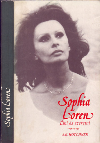 Szerk.: A. E. Hotchner Sophia Loren - Ford.: Farkas Istv�n Egyed Ilona - Sophia Loren - �lni �s szeretni - �LETT�RT�NET�T, AHOGY SAJ�T SZAVAIVAL EL�ADTA, LEJEGYEZTE A. E. HOTCHNER (�n�let�r�s)