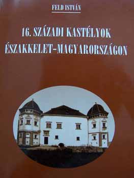Feld Istv�n - 16. sz�zadi kast�lyok �szakkelet-Magyarorsz�gon