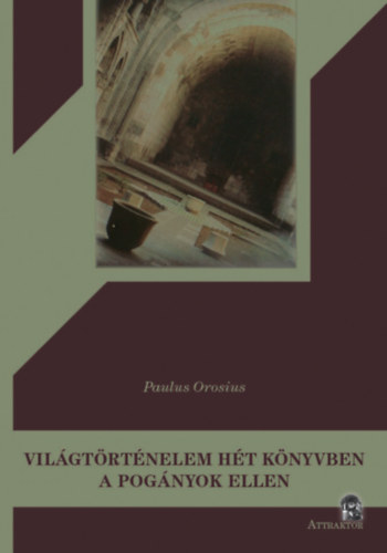 Paulus Orosius - Vilgtrtnelem ht knyvben a pognyok ellen