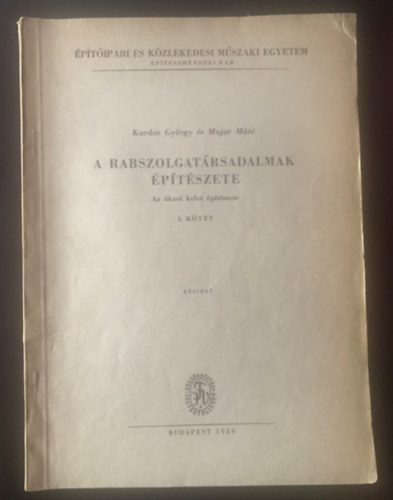 Kardos Gyrgy s Major Mt - A rabszolgatrsadalmak ptszete I.: Az kori kelet ptszete - Kzirat