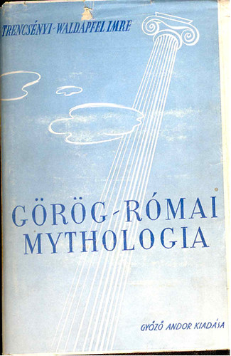 Trencsényi-Waldapfel Imre - Görög-római mythologia