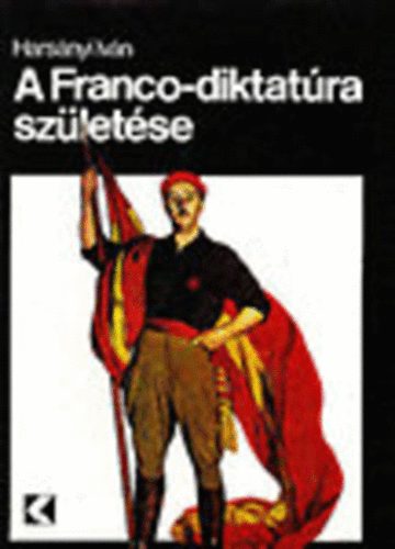 Harsnyi Ivn - A Franco-diktatra szletse - A Franco-rendszer keletkezse s ...