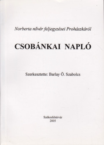 Barlay �. Szabolcs  (szerk.) - Csob�nkai napl� - Norberta n�v�r feljegyz�sei Proh�szk�r�l 1907-1927.