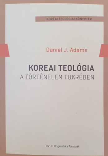 Daniel J. Adams - Koreai teolgia - A trtnelem tkrben