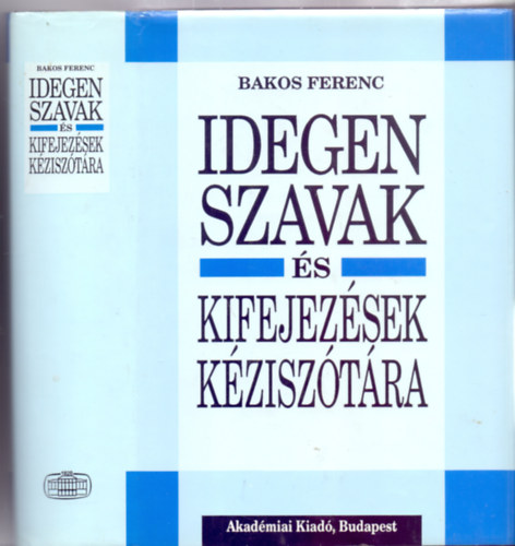 Bakos Ferenc  ( f�szerkeszt�) - Munkat�rs: Kiss L�szl� Zig�ny Judit  ( f�munkat�rs) - Idegen szavak �s kifejez�sek k�zisz�t�ra