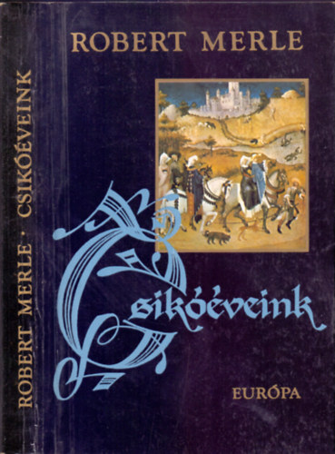 Robert Merle - Csik��veink (Francia hist�ria 2.)