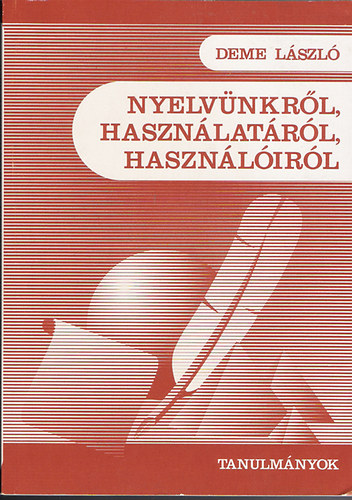 Deme L�szl� - Nyelv�nkr�l, haszn�lat�r�l, haszn�l�ir�l (Tanulm�nyok)