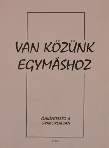 S�r�s Erzs�bet  (szerk.) - Van k�z�nk egym�shoz (�nk�ntess�g a gyakorlatban)