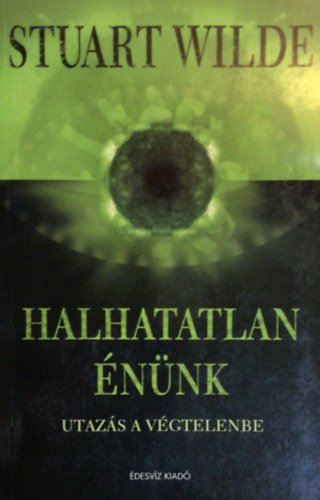Stuart Wilde - Halhatatlan énünk - Utazás a végtelenbe