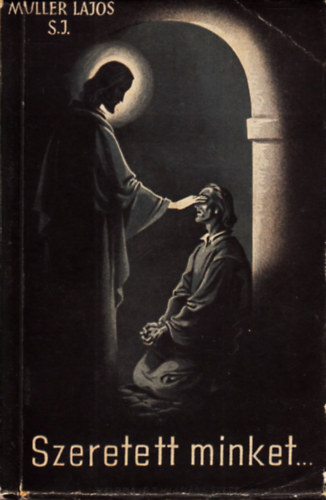 Müller Lajos S. J. - Szeretett minket- Elmélkedések szentháromság vasárnaptól pünkösd után VII. vasárnapig