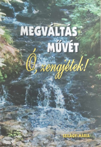 Szilágyi Mária - Megváltás művét Ó, zengjétek!