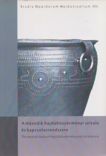 V. Szab� G�bor - B�lint Marianna - V�czi G�bor  (szerk.) - A m�sodik hajd�b�sz�rm�nyi szitula �s kapcsolatrendszere - Studia Oppidorum Haidonicalium XIII.