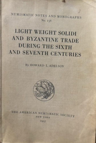 Howard L. Adelson - Light weight solidi and byzantine trade during the sixth and seventh centuries