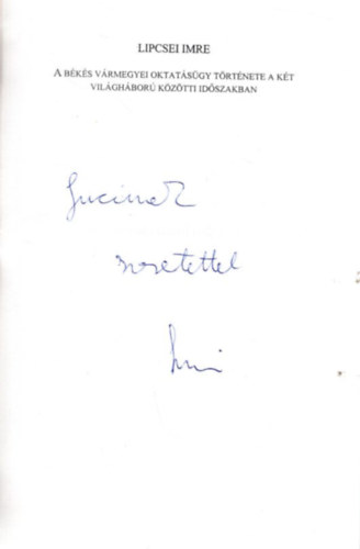 Lipcsei Imre - A  B�k�s v�rmegyei oktat�s�gy t�rt�nete a k�t vil�gh�bor� k�z�tti id�szakban - Dedik�lt