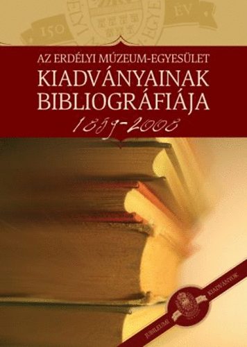 jvri Mria  (szerk.) - Az Erdlyi Mzeum-Egyeslet kiadvnyainak bibliogrfija 1859-2008