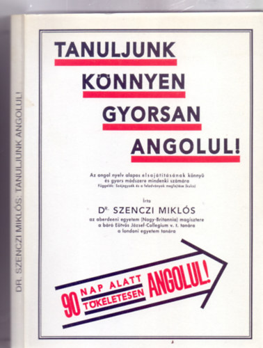 Dr. Szenczi Mikls - Tanuljunk knnyen, gyorsan angolul! - Az angol nyelv alapos elsajttsnak knny s gyors mdszere mindenki szmra