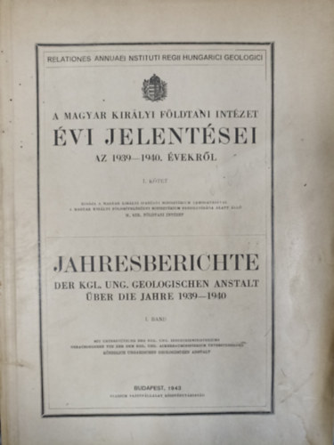 A Magyar Királyi Földtani Intézet évi jelentése az 1939-1940. évekről, I. kötet / Jahresberichte der KGl. Ung. Geologischen Anstalt über die Jahre 1939-1940 I. Band