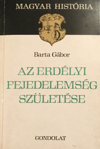 Barta Gábor - Az erdélyi fejedelemség születése