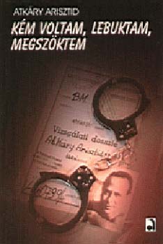 Atk�ry Arisztid - K�m voltam, lebuktam, megsz�ktem