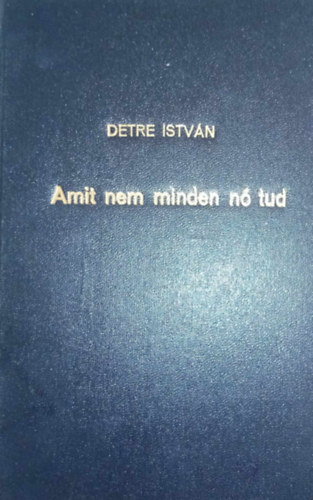 Detre Istv�n - Amit nem minden n� tud
