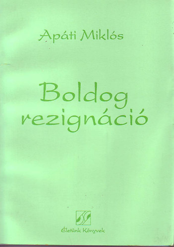 Ap�ti Mikl�s - Boldog rezign�ci�