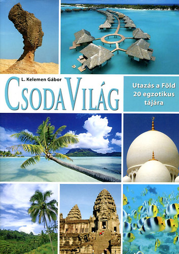 Kelemen G�bor szerk. - CsodaVil�g - utaz�s a F�ld  20 egzotikus t�j�ra