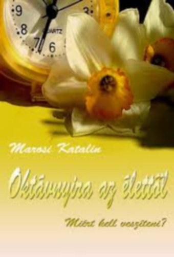 Marosi Katalin - Okt�vnyira az �lett�l - Mi�rt kell vesz�teni?