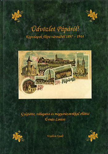 �rm�s L�r�nt - �dv�zlet P�p�r�l! (K�peslapok P�pa v�ros�b�l 1897-1944)