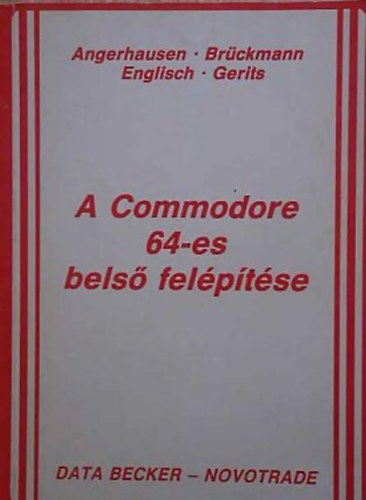 Rochlitz András Angerhausen- Brückmann- Englisch- Gerits (Szerk.), Dobosné Hartyáni Mária (Ford.) - A Commodore 64-es belső felépítése