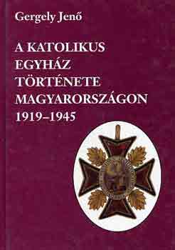 Gergely Jen� - A katolikus egyh�z t�rt�nete Magyarorsz�gon 1919-1945
