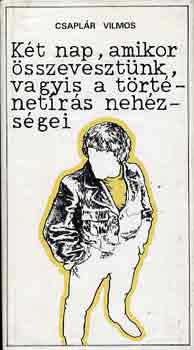 Csaplr Vilmos - Kt nap, amikor sszevesztnk, vagyis a trtnetrs nehzsgei