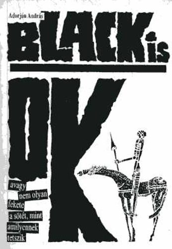 Adorjn Andrs - Black is OK, avagy nem olyan fekete a stt, mint amilyennek tetszik