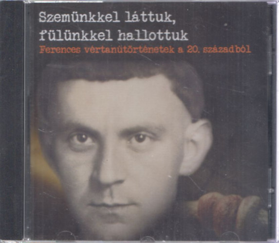 Szem�nkkel l�ttuk, f�l�nkkel hallottuk (Ferences v�rtan�t�rt�netek a 20. sz�zadb�l) (CD)