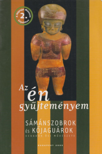 Gyarmati Jnos Fzy Vilma - Smnszobrok s kjagurok - Ecuador si mvszete (Az n gyjtemnyem)