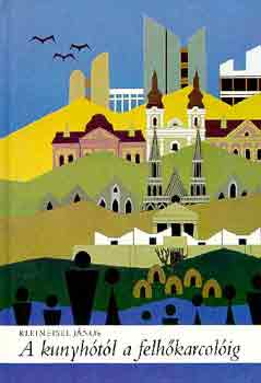 Kleineisel J�nos - A kunyh�t�l a felh�karcol�ig