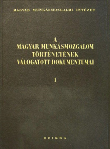 A magyar munkásmozgalom történetének válogatott dokumentumai I.