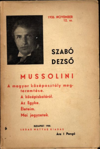 Szab� Dezs� - Mussolini (A magyar k�z�poszt�ly megteremt�se - A k�z�piskol�r�l - Az egyke - �leteim - Mai jegyzetek)- Szab� Dezs� F�zetek 12.