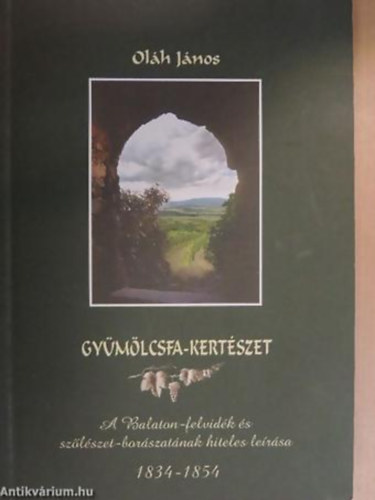 Olh Jnos - Gymlcsfa-Kertszet A Balaton-felvidk s Szlszet-borszatnak hiteles lersa 1834-1854 .