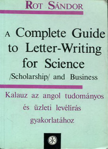 Rot Sndor - A Complete Guide to Letter-Writing for Science - Kalauz az angol tudomnyos s zleti levlrs gyakorlathoz