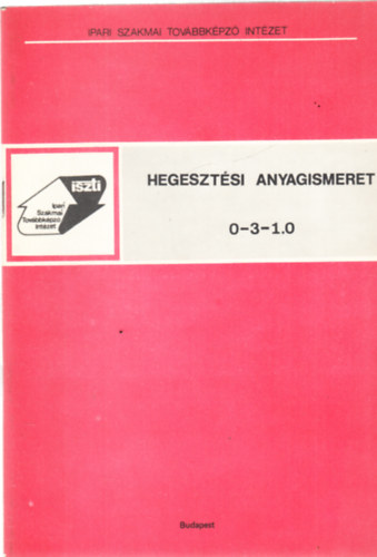 Angyal Béla - Hegesztési anyagismeret 0-3-1.0