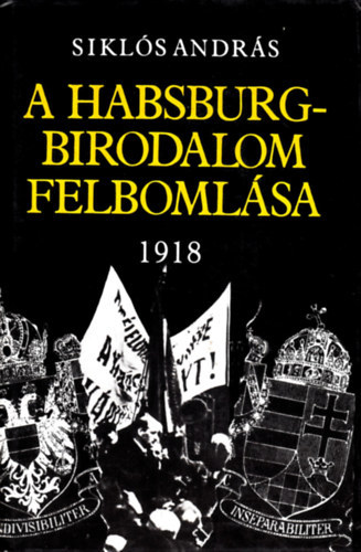 Sikls Andrs, Szerk.: Trk Piroska - A Habsburg-birodalom felbomlsa 1918 - A MAGYARORSZGI FORRADALOM