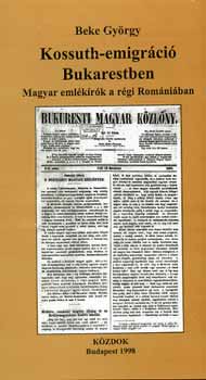 Beke Gyrgy - Kossuth-emigrci Bukarestben - Magyar emlkrk a rgi Romniban